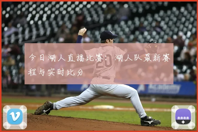 今日湖人直播比赛:湖人队最新赛程与实时比分