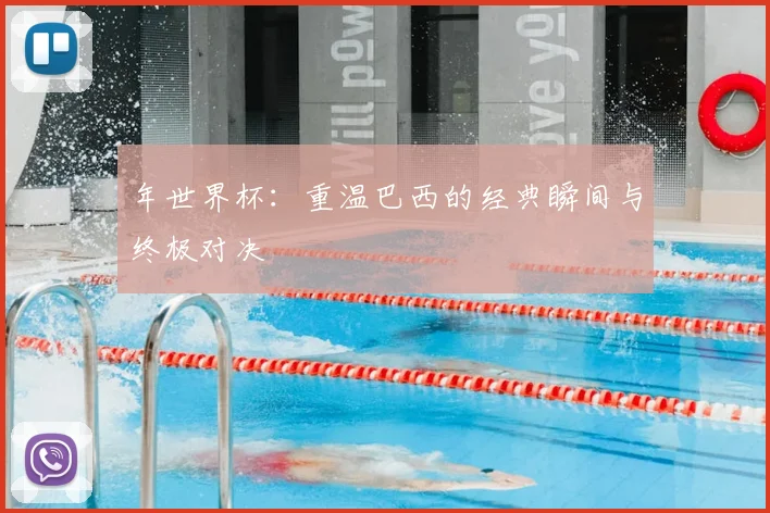 年世界杯:重温巴西的经典瞬间与终极对决